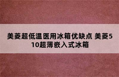 美菱超低温医用冰箱优缺点 美菱510超薄嵌入式冰箱